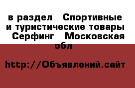  в раздел : Спортивные и туристические товары » Серфинг . Московская обл.